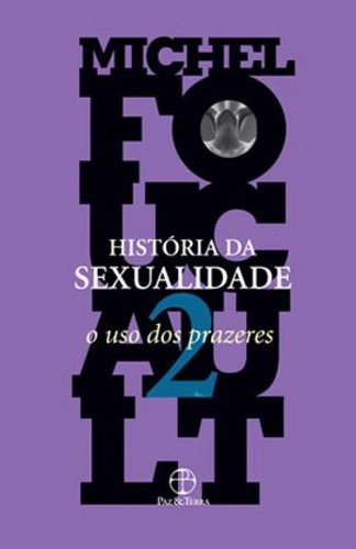 História Da Sexualidade - O Uso Dos Prazeres - Vol. 2, De Foucault, Michel. Editora Paz E Terra, Capa Mole Em Português