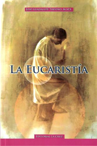 La Eucaristía, De José Guadalupe Treviño Msps. Editorial Editorial La Cruz, Edición 15a En Español, 2006