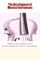 Comprar The Development Of Musical Instruments: American Industries Development Since Columbus, De Spillane, Daniel., Vol. 1. Editorial Createspace, Tapa Blanda En Inglés