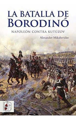 La Batalla De Borodinó: Napoleón Contra Kutúzov: 1 (guerras 