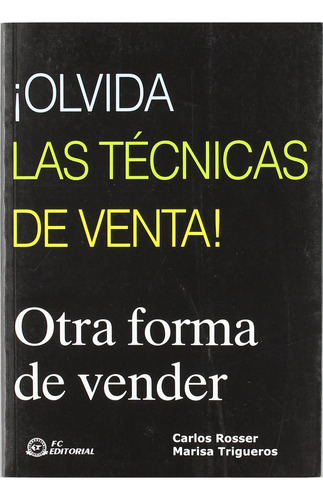 Olvida Las Técnicas De Ventas. Otra Forma De Vender:  Aplica, De Rosser.  Aplica, Vol. No Aplica. Editorial Fundación Confemetal, Tapa Pasta Blanda, Edición 1 En Español, 2004