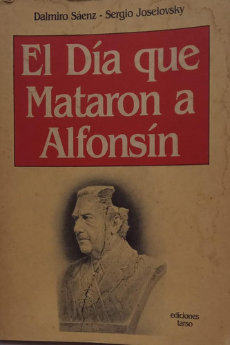 El Día Que Mataron A Alfonsín Sáenz Y Joselovsky