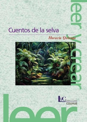 Cuentos De La Selva - Quiroga Leer Y Crear Colihue