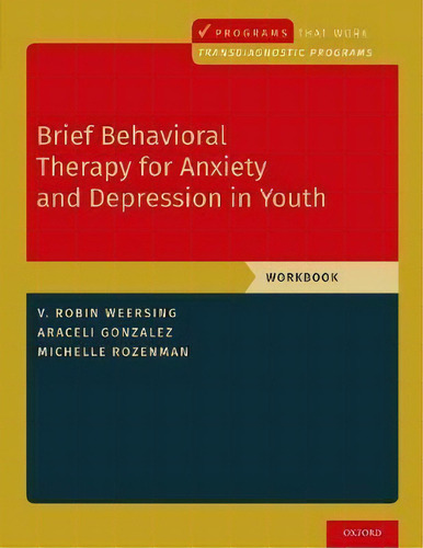 Brief Behavioral Therapy For Anxiety And Depression In Youth : Workbook, De V. Robin Weersing. Editorial Oxford University Press Inc, Tapa Blanda En Inglés
