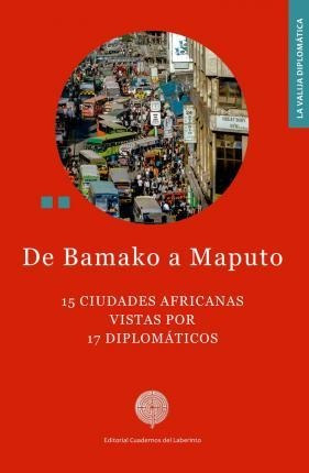 De Bamako A Maputo : 15 Ciudades Africanas Vistas Por 17 Dip