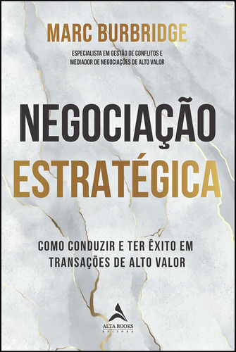 Negociação estratégica: como conduzir e ter êxito em transações de alto valor, de Marc Burbridge. Editora Alta Books, capa mole, edição 1 em português, 2024