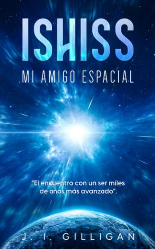 Ishiss Mi Amigo Espacial: El Extraordinario Encuentro Con Un