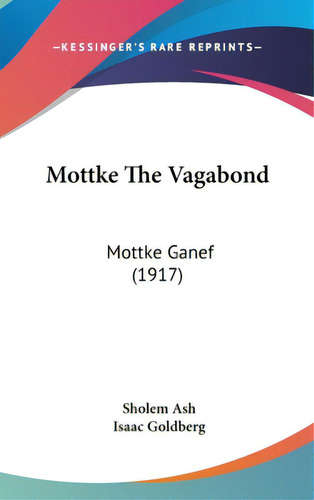 Mottke The Vagabond: Mottke Ganef (1917), De Ash, Sholem. Editorial Kessinger Pub Llc, Tapa Dura En Inglés