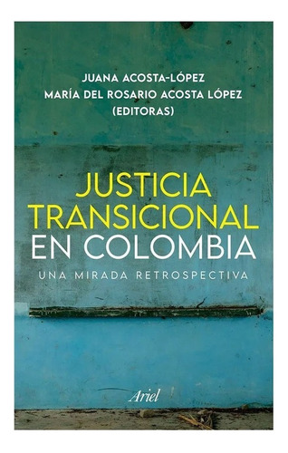 Justicia Transicional En Colombia: Justicia Transicional En Colombia, De Juana Acosta Maria Del Rosario Acosta. Editorial Ariel, Tapa Blanda, Edición 1 En Español, 2023