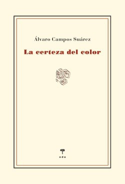 La Certeza Del Color Campos Suarez, Alvaro Ediciones De Aqui
