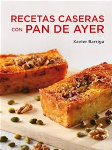 Recetas Caseras Con Pan De Ayer - Xavier Barriga