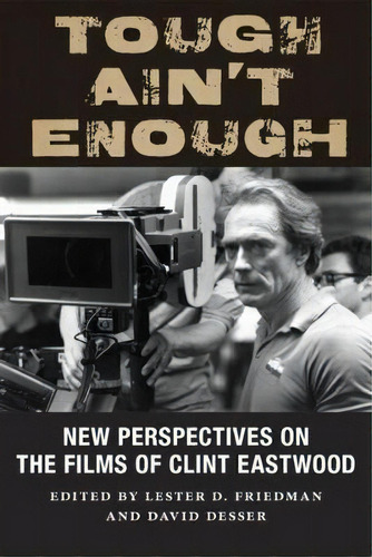 Tough Ain't Enough : New Perspectives On The Films Of Clint, De Lester D. Friedman. Editorial Rutgers University Press En Inglés