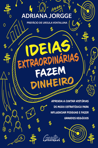 Ideias Extraordinárias Fazem Dinheiro Aprenda A Contar Histórias De Modo Estratégico Para Influenciar Pessoas E Fazer Grandes Negócios