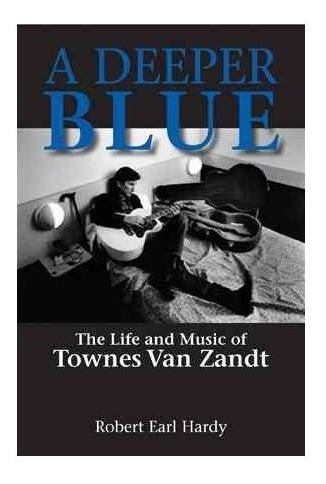 Un Azul Más Profundo: La Vida Y Música De Townes Van Zandt