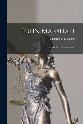 Libro John Marshall: The Tribute Of Massachusetts - Dicki...