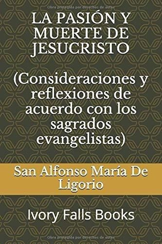 La Pasion Y Muerte De Jesucristo (consideraciones Y, de de Ligorio, San Alfonso Mar. Editorial Independently Published en español