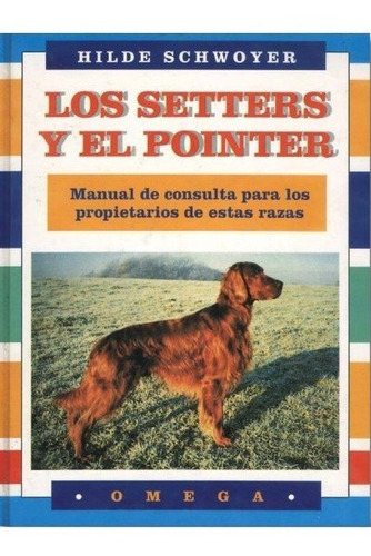 LOS SETTERS Y EL POINTER, de SCHWOYER, HILDE. Editorial Omega, tapa dura en español