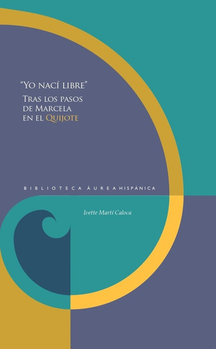 Yo Naci Libre:tras Los Pasos De Marcela En El Quijote, De Marti Caloca, Ivette. Iberoamericana Editorial Vervuert, S.l., Tapa Dura En Español