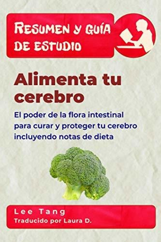 Resumen Y Guía De Estudio - Alimenta Tu Cerebro: El Poder De