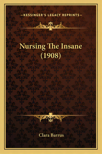 Nursing The Insane (1908), De Barrus, Clara. Editorial Kessinger Pub Llc, Tapa Blanda En Inglés