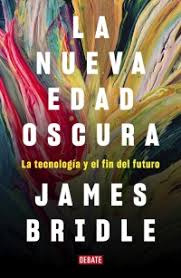 La Nueva Edad Oscura   La Tecnologia Y El Fin Del Futuro