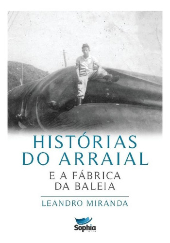 Histórias Do Arraial E A Fábrica Da Baleia, De Miranda, Leandro. Editorial Sophia Editora, Capa Mole, Edição 2024-02-28 00:00:00 Em Português