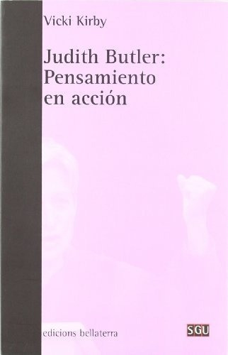 JUDITH BUTLER: PENSAMIENTO EN ACCION, de VICKI KIRBY. Editorial BELLATERRA MUSICA ED en español