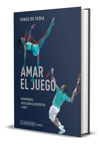Amar El Juego, Movimiento, Inteligencia Deportiva Y El Arte