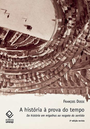 A história à prova do tempo - 2ª edição: Da história em migalhas ao resgate do sentido, de Dosse, François. Fundação Editora da Unesp, capa mole em português, 2001