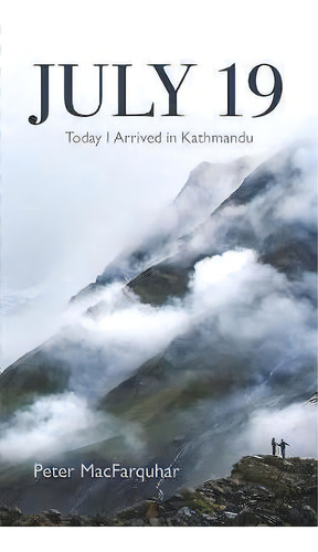 July 19: Today I Arrived In Kathmandu, De Peter Macfarquhar. Editorial Silverwood Books Ltd, Tapa Blanda En Inglés