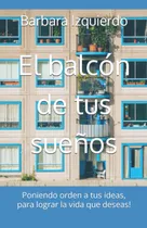 Comprar Libro: El Balcón De Tus Sueños: Poniendo Orden A Tus Ideas,