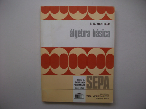 Álgebra Básica - E. W. Martin - Sepa / El Ateneo