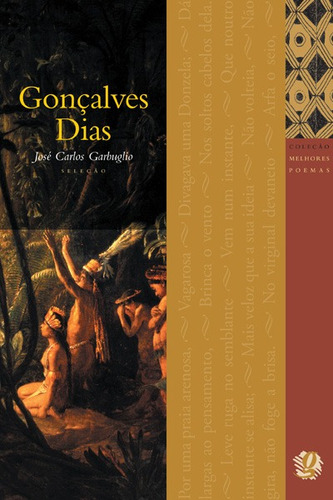 Melhores Poemas Gonçalves Dias: seleção e prefácio: José Carlos Garbuglio, de Dias, Gonçalves. Série Melhores poemas Editora Grupo Editorial Global, capa mole em português, 1991