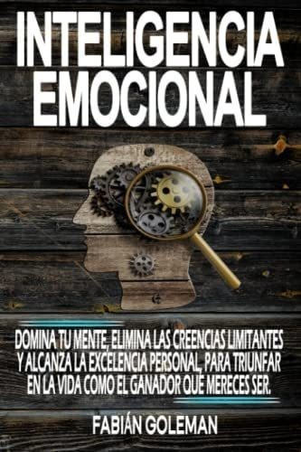 Libro: Inteligencia Emocional: Domina Tu Mente, Elimina Las 