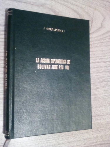 La Acción Diplomática De Bolívar Ante Pio Vii/ Pedro Leturia