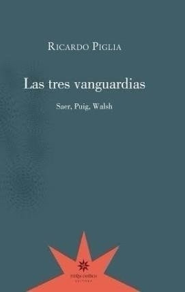 Imagen 1 de 1 de Las Tres Vanguardias. Saer, Puig, Walsh - Ricardo Piglia