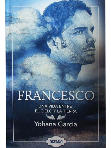 Francesco Una Vida Entre El Cielo Y La Tierra- Yohana García