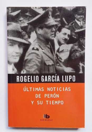 Últimas Noticias De Perón Y Su Tiempo, Rogelio García Lupo
