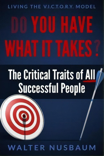 Do You Have What It Takes?: The Critical Traits Of All Successful People, De Walter Nusbaum. Editorial Stonegate Publishers, Tapa Blanda En Inglés