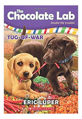 Chocolate Lab,the 2 : Tug Of War - Scholastic, De Luper, Eric. Editorial Scholastic Publ. (usa) En Inglés, 2017