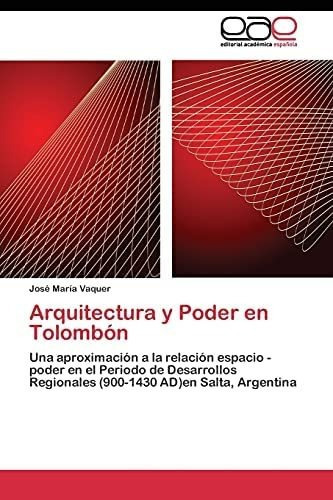 Libro: Arquitectura Y Poder Tolombón: Una Aproximación A&..