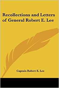 Recollections And Letters Of General Robert E Lee