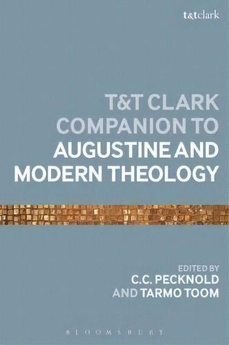 The T&t Clark Companion To Augustine And Modern Theology, De C. C. Pecknold. Editorial Bloomsbury Publishing Plc, Tapa Blanda En Inglés