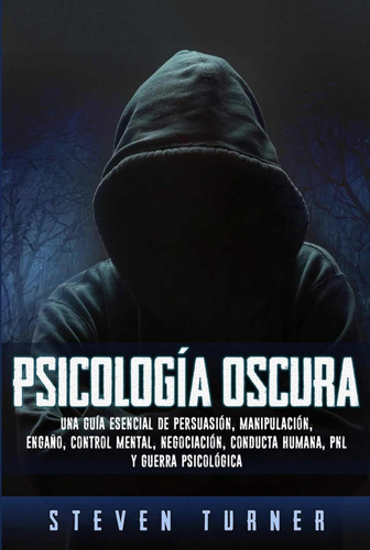 Psicología Oscura:una Guía Esencial De Persuasión, Manip