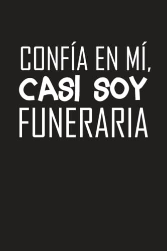 Confia En Mi Casi Soy Funeraria: Cuaderno Para Escribir Su R