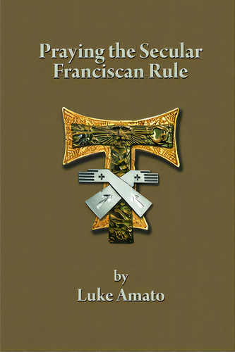 Praying The Secular Franciscan Rule, De Amato, Luke. Editorial Lulu Pr, Tapa Blanda En Inglés