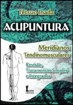 Comprar Acupuntura - Meridianos Tendinomusculares : Revisão, Tratamentos Simples E Integrados - De Tetsuo Inada, Pela Ícone Editora (2013)