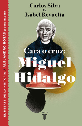 Cara o cruz: Miguel Hidalgo, de Silva, Carlos; Revuelta, Isabel. Serie Historia Editorial Taurus, tapa pasta blanda, edición 1 en español, 2018