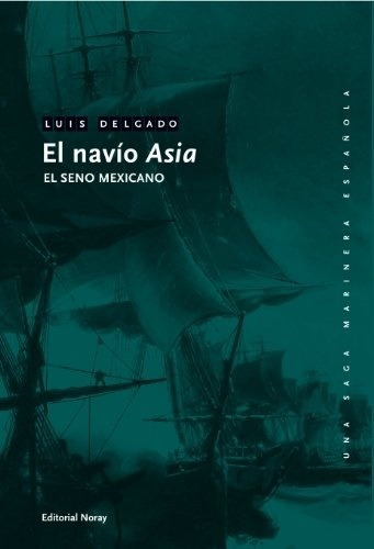 El Navío Asia - El Seno Mexicano, de Luis Delgado Bañon. Editorial Noray (W), tapa blanda en español