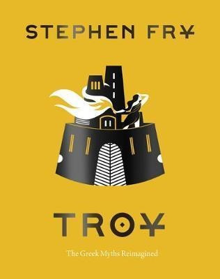 Troy : The Greek Myths Reimagined - Stephen Fry